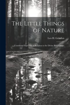 The Little Things of Nature: Considered Especially in Relation to the Divine Benevolence - Grindon, Leo H.