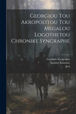 Georgiou Tou Akropolitou Tou Megalou Logothetou Chronike Syngraphe - Acropolites, Georgius; Kananos, Ioannes