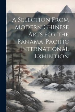 A Selection From Modern Chinese Arts for the Panama-Pacific International Exhibition - Anonymous