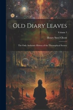 Old Diary Leaves: The Only Authentic History of the Theosophical Society; Volume 3 - Olcott, Henry Steel