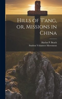 Hills of T'ang, or, Missions in China - Beach, Harlan P.