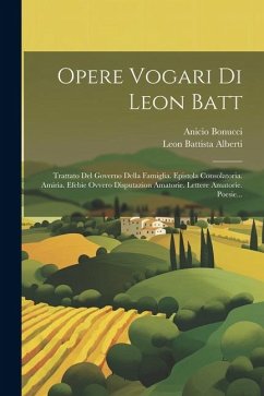 Opere Vogari Di Leon Batt: Trattato Del Governo Della Famiglia. Epistola Consolatoria. Amiria. Efebie Ovvero Disputazion Amatorie. Lettere Amator - Alberti, Leon Battista; Bonucci, Anicio