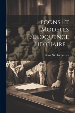 Leçons Et Modèles D'éloquence Judiciaire... - Berryer, Pierre Nicolas