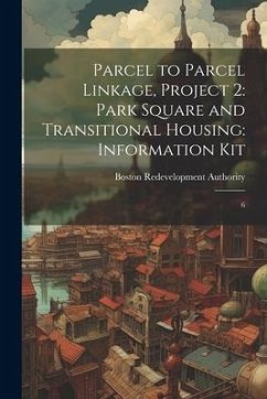 Parcel to Parcel Linkage, Project 2: Park Square and Transitional Housing: Information Kit: 6 - Authority, Boston Redevelopment