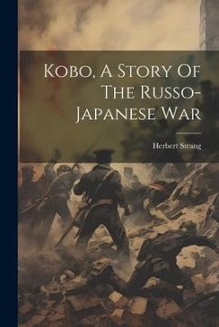 Kobo, A Story Of The Russo-japanese War - Strang, Herbert