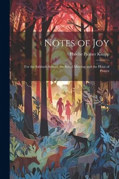 Notes of Joy: For the Sabbath School, the Social Meeting and the Hour of Prayer - Knapp, Phoebe Palmer