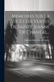 Mémoires Sur La Vie Et Les Vertus De Sainte Jeanne De Chantal...