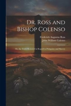 Dr. Ross and Bishop Colenso: Or, the Truth Restored in Regard to Polygamy and Slavery - Colenso, John William; Ross, Frederick Augustus