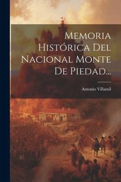 Memoria Histórica Del Nacional Monte De Piedad... - Villamil, Antonio