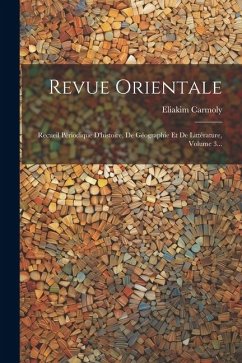 Revue Orientale: Recueil Périodique D'histoire, De Géographie Et De Littérature, Volume 3... - Carmoly, Eliakim