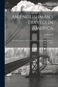 An Englishman's Travels in America: His Observations of Life and Manners in the Free and Slave States - Benwell, J.