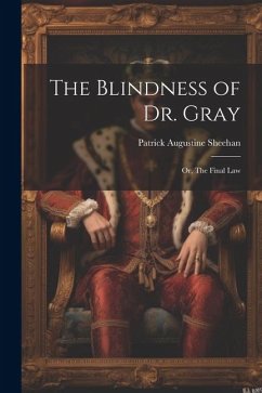 The Blindness of Dr. Gray; or, The Final Law - Sheehan, Patrick Augustine