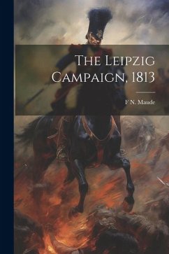 The Leipzig Campaign, 1813 - Maude, F. N.