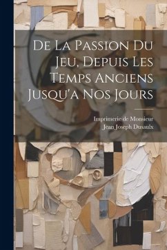 De La Passion Du Jeu, Depuis Les Temps Anciens Jusqu'a Nos Jours - Dusaulx, Jean Joseph