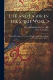 Life and Labor in the Spirit World: Being a Description of Localities, Employments, Surroundings, and Conditions in the Spheres