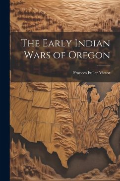 The Early Indian Wars of Oregon - Victor, Frances Fuller