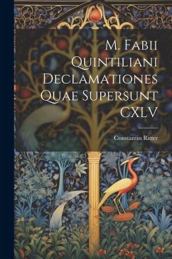 M. Fabii Quintiliani Declamationes Quae Supersunt CXLV - Ritter, Constantin