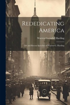 Rededicating America: Life and Recent Speeches of Warren G. Harding - Harding, Warren Gamaliel