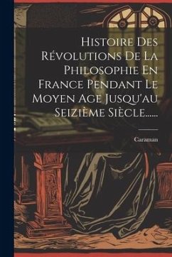 Histoire Des Révolutions De La Philosophie En France Pendant Le Moyen Age Jusqu'au Seizième Siècle...... - De), Caraman (Duc