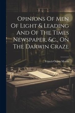 Opinions Of Men Of Light & Leading And Of The Times Newspaper, &c., On The Darwin Craze - Morris, Francis Orpen