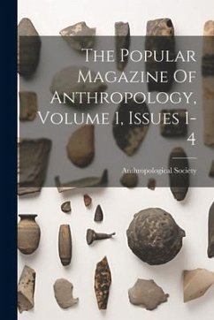 The Popular Magazine Of Anthropology, Volume 1, Issues 1-4 - London, Anthropological Society Of