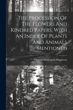 The Procession Of The Flowers And Kindred Papers, With An Index Of Plants And Animals Mentioned - Higginson, Thomas Wentworth
