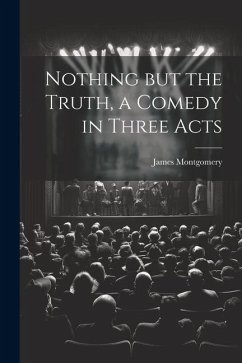 Nothing but the Truth, a Comedy in Three Acts - Montgomery, James