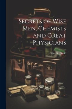 Secrets of Wise men, Chemists and Great Physicians - David, Wm K.