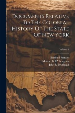 Documents Relative To The Colonial History Of The State Of New York; Volume 8 - Brodhead, John R.; Fernow, Berthold