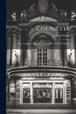 Colinette; pièce en quatre actes [par] G. Lenotre & Gabriel Martin - Martin, Gabriel