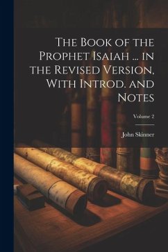 The Book of the Prophet Isaiah ... in the Revised Version, With Introd. and Notes; Volume 2 - Skinner, John