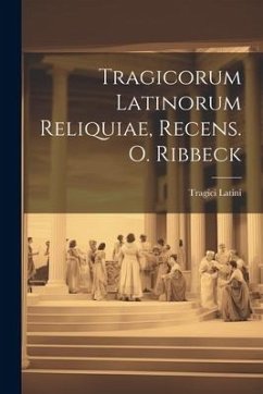 Tragicorum Latinorum Reliquiae, Recens. O. Ribbeck - Latini, Tragici