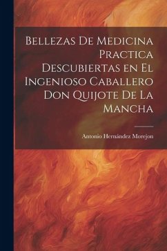 Bellezas de medicina practica descubiertas en el ingenioso caballero Don Quijote de la Mancha - Hernández Morejon, Antonio