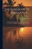 The Handbook Of Jamaica For ...: Comprising Historical, Statistical And General Information Concerning The Island Compiled From Official And Other Rel