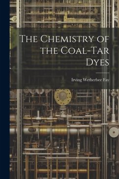 The Chemistry of the Coal-Tar Dyes - Fay, Irving Wetherbee