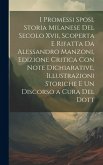 I Promessi Sposi, Storia Milanese Del Secolo Xvii, Scoperta E Rifatta Da Alessandro Manzoni, Edizione Critica Con Note Dichiarative, Illustrazioni Sto