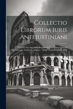 Collectio Librorum Iuris Anteiustiniani: Ulpiani Liber Singularis Regularum. Pauli Libri Quinque Sententiarum. Fragmenta Minora / Edidit Paulus Kruege - Anonymous