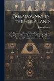 Freemasonry in the Holy Land: Or, Handmarks of Hiram's Builders; Embracing Notes Made During a Series of Masonic Researches, in 1868, in Asia Minor,