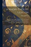 A Maori-english Lexicon: Being A Comprehensive Dictionary Of The New Zealand Tongue: Including Mythical, Mythological, "taboo" Or Sacred, Genea