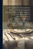 Het Groot Ceremonie-boek Der Beschaafde Zeeden, Welleevendheid, Ceremonieel En Welvoegende Hoffelykheden Onderwyzende ...