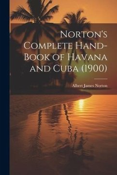 Norton's Complete Hand-Book of Havana and Cuba (1900) - Norton, Albert James