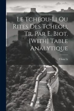 Le Tcheou-Li Ou Rites Des Tcheou, Tr. Par E. Biot. [With] Table Analytique - Li, Chou