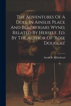 The Adventures Of A Doll In Ainslie Place And Blackfriars Wynd, Related By Herself, Ed. By The Author Of 'rose Douglas' - Whitehead, Sarah R.