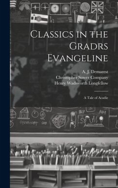 Classics in the Gradrs Evangeline: A Tale of Acadie - Longfellow, Henry Wadsworth; Demarest, A. J.
