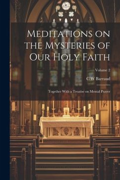 Meditations on the Mysteries of our Holy Faith: Together With a Treatise on Mental Prayer; Volume 2 - Barraud, C. W.