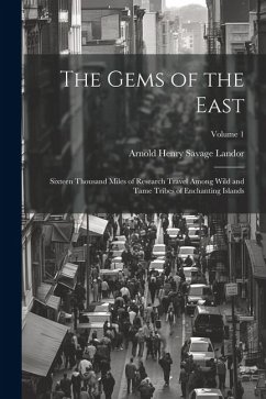 The Gems of the East: Sixteen Thousand Miles of Research Travel Among Wild and Tame Tribes of Enchanting Islands; Volume 1 - Landor, Arnold Henry Savage