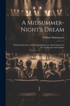 A Midsummer-night's Dream: With Introduction, And Notes, Explanatory And Critical, For Use In Schools And Families - Shakespeare, William