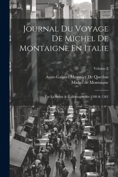 Journal Du Voyage De Michel De Montaigne En Italie: Par La Suisse & L'allemagne En 1580 & 1581; Volume 2 - De Montaigne, Michel; De Querlon, Anne-Gabriel Meusnier