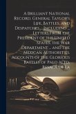 A Brilliant National Record. General Taylor's Life, Battles, and Despatches ... Including ... Letters From the President of the United States, the War