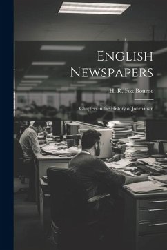 English Newspapers; Chapters in the History of Journalism - Bourne, H. R. Fox